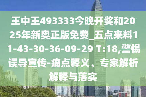 王中王493333今晚開獎(jiǎng)和2025年新奧正版免費(fèi)_五點(diǎn)來料11-43-30-36-09-29 T:18,警惕誤導(dǎo)宣傳-痛點(diǎn)釋義、專家解析解釋與落實(shí)
