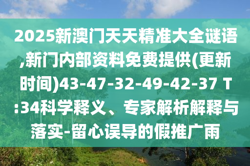 2025新澳門天天精準(zhǔn)大全謎語,新門內(nèi)部資料免費(fèi)提供(更新時間)43-47-32-49-42-37 T:34科學(xué)釋義、專家解析解釋與落實(shí)-留心誤導(dǎo)的假推廣雨