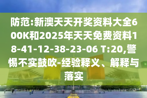 防范:新澳天天開(kāi)獎(jiǎng)資料大全600K和2025年天天免費(fèi)資料18-41-12-38-23-06 T:20,警惕不實(shí)鼓吹-經(jīng)驗(yàn)釋義、解釋與落實(shí)
